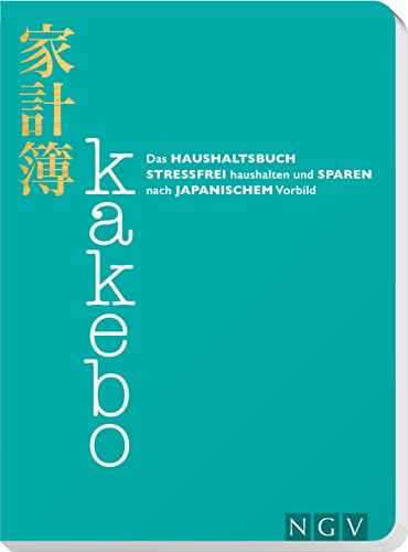 Kakebo - Das Haushaltsbuch: Stressfrei haushalten und sparen nach japanischem Vorbild