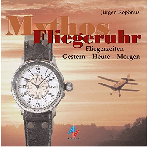 Mythos Flieger-Uhr: Die Geschichte der Flieger-Uhr - und ihr Aufstieg zum Mythos