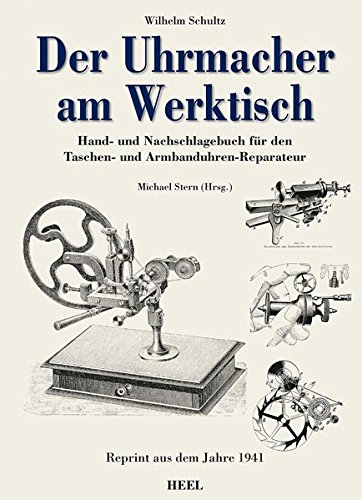 Der Uhrmacher am Werktisch: Hand- und Nachschlagebuch für den Taschen- und Armbanduhren-Reparateur