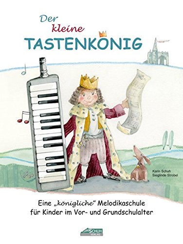 Der kleine Tastenkönig: Eine 'königliche' Melodikaschule für Kinder im Vor- und Grundschulalter