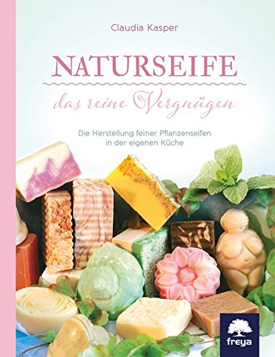 Naturseife, das reine Vergnügen: Die Herstellung feiner Pflanzenseifen in der eigenen Küche