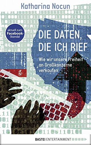 Die Daten, die ich rief: Wie wir unsere Freiheit an Großkonzerne verkaufen