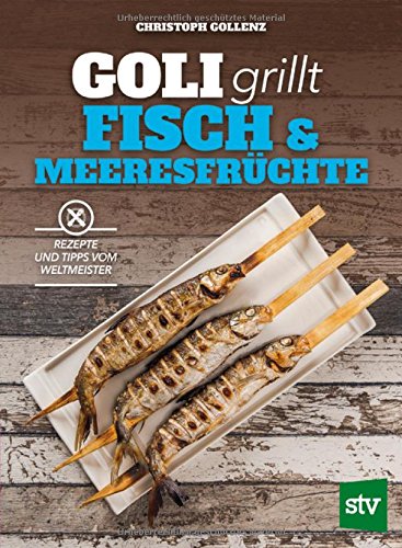 Goli grillt Fisch & Meeresfrüchte: Rezepte und Tipps vom Weltmeister