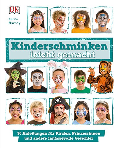 Kinderschminken leicht gemacht: 30 Anleitungen für Piraten, Prinzessinnen und andere fantasievolle Gesichter