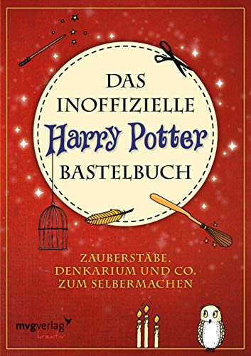 Das inoffizielle Harry-Potter-Bastelbuch: Zauberstäbe, Denkarium und Co. zum Selbermachen