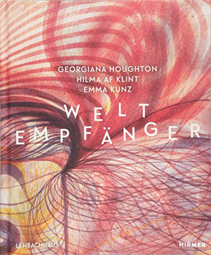 Weltempfänger: Georgiana Houghton - Hilma af Klint - Emma Kunz