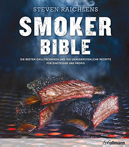 Steven Raichlens Smoker Bible: Die besten Grilltechniken und 100 unwiderstehliche Rezepte für Einsteiger und Profis (genial Grillen)