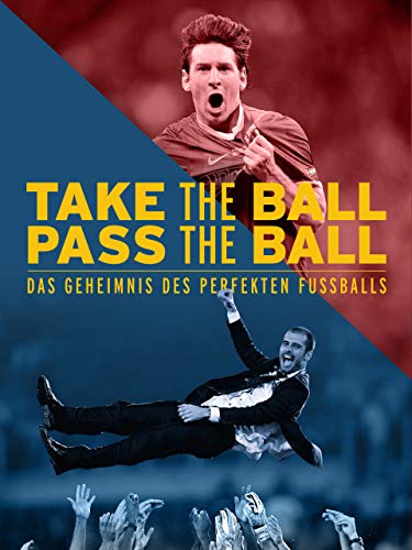 Take the Ball Pass the Ball - Das Geheimnis des perfekten Fussballs