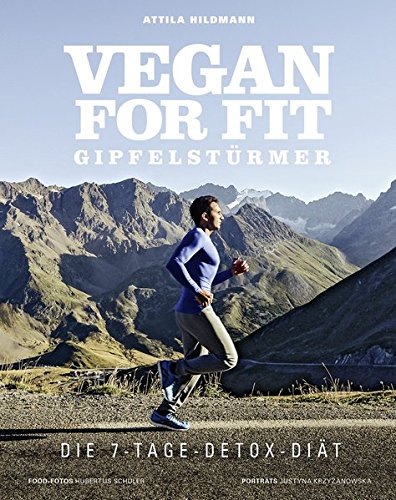 Vegan for Fit Gipfelstürmer - Die 7-Tage-Detox-Diät (Vegane Kochbücher von Attila Hildmann)